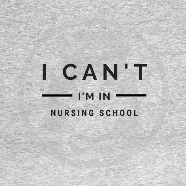 I Can't I'm in Nursing School with Nurse logo in Black by BlueLightDesign